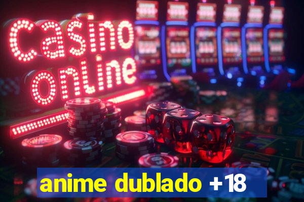 anime dublado +18